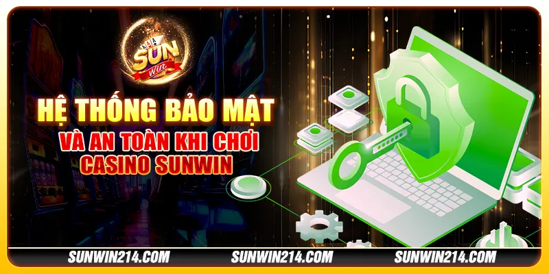 Hệ thống bảo mật và an toàn khi chơi Casino Sunwin