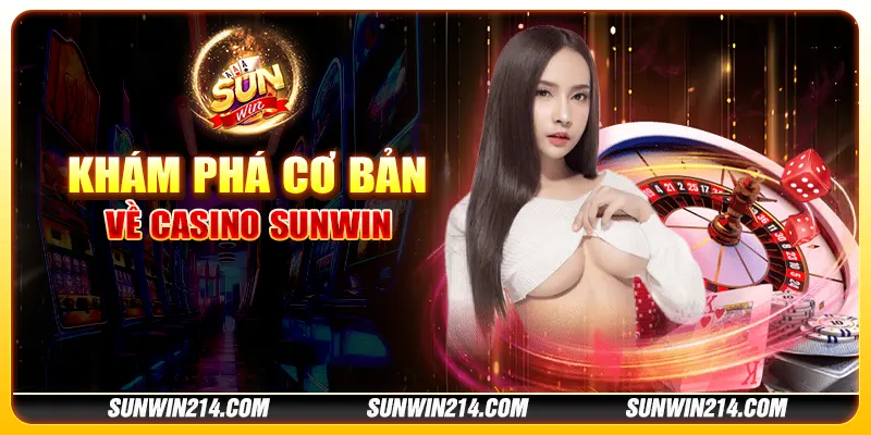 Khám phá cơ bản về Casino Sunwin