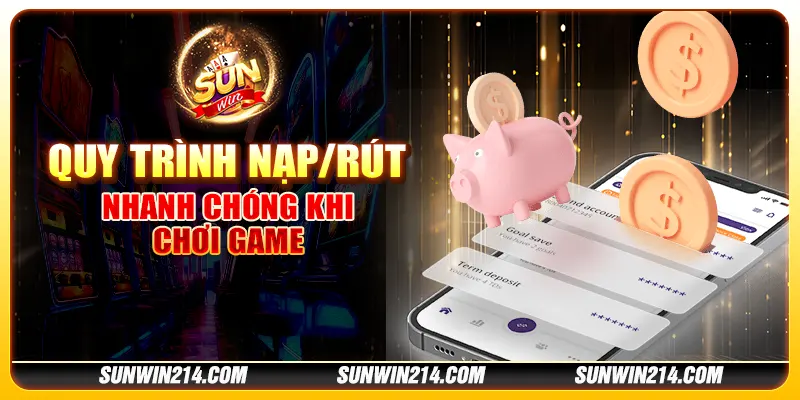 Quy trình nạp/rút nhanh chóng khi chơi game