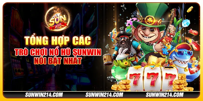 Tổng hợp các trò chơi nổ hũ Sunwin nổi bật nhất