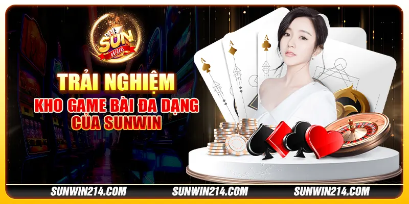 Trải nghiệm kho game bài đa dạng của Sunwin