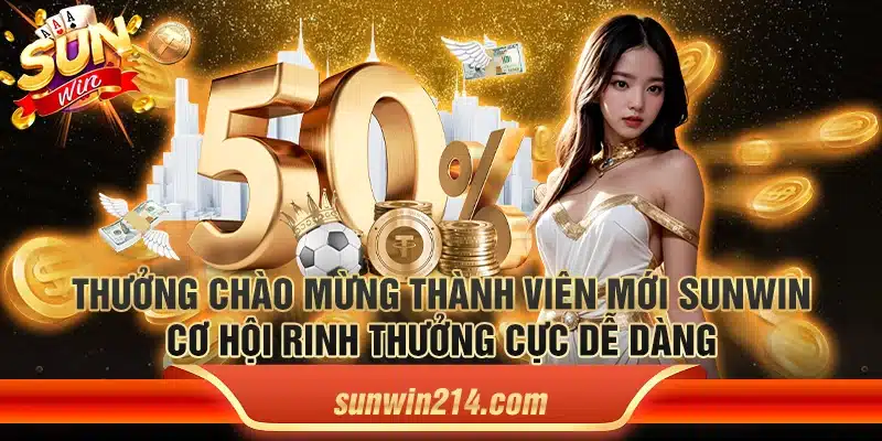 Thưởng chào mừng thành viên mới Sunwin – Cơ hội rinh thưởng cực dễ dàng