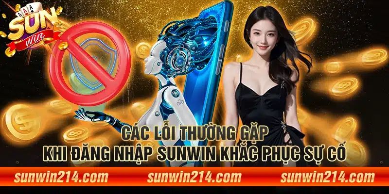 Các lỗi thường gặp khi đăng nhập Sunwin khắc phục sự cố