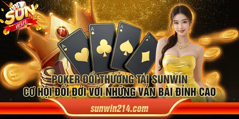 Poker đổi thưởng tại Sunwin – Cơ hội đổi đời với những ván bài đỉnh cao