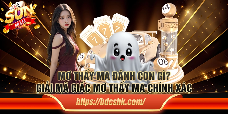 Mơ thấy ma đánh con gì? Giải mã giấc mơ thấy ma chính xác