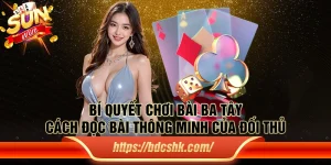 Bí quyết chơi bài ba tây: Cách đọc bài thông minh của đối thủ