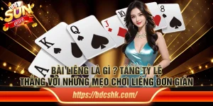 Bài liêng là gì? Tăng tỷ lệ thắng với những mẹo chơi liêng đơn giản