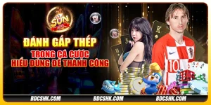 Đánh gấp thếp trong cá cược: Hiểu đúng để thành công