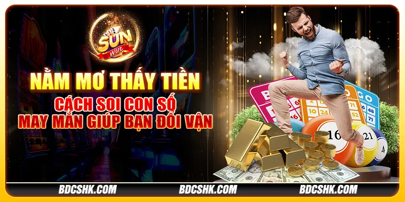 Nằm mơ thấy tiền: Cách soi con số may mắn giúp bạn đổi vận