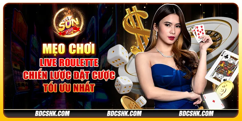 Mẹo chơi Live Roulette: Chiến lược đặt cược tối ưu nhất