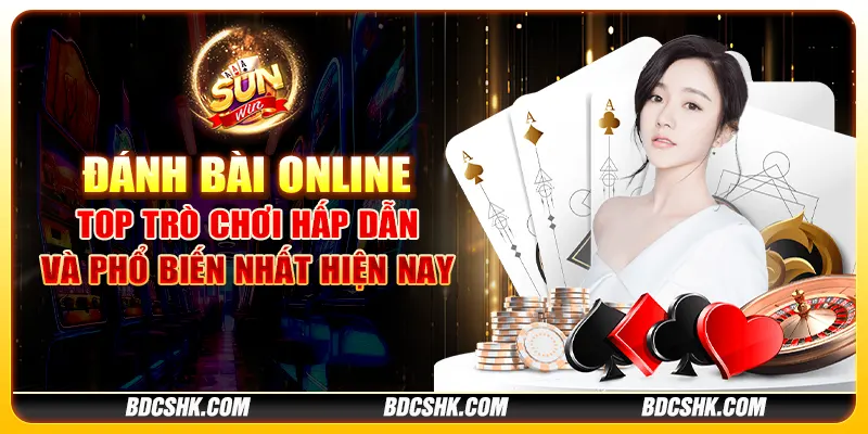 Đánh bài online: Top trò chơi hấp dẫn và phổ biến nhất hiện nay