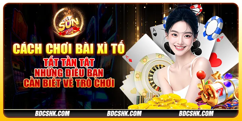 Cách chơi bài xì tố: Tất tần tật những điều bạn cần biết về trò chơi