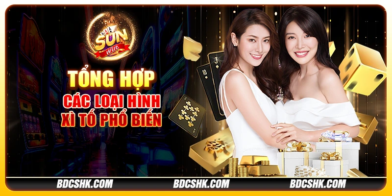 Tổng hợp các loại hình xì tố phổ biến 