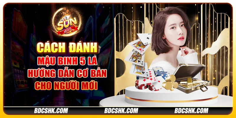 Cách đánh mậu binh 5 lá: Hướng dẫn cơ bản cho người mới