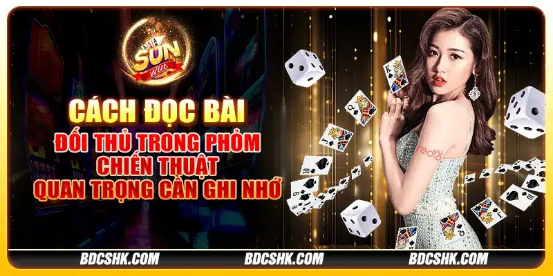 Cách đọc bài đối thủ trong phỏm: Chiến thuật quan trọng cần ghi nhớ