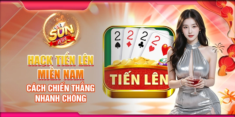 Hack tiến lên miền nam: Cách chiến thắng nhanh chóng