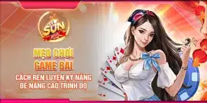 Mẹo chơi game bài: Cách rèn luyện kỹ năng để nâng cao trình độ