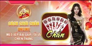 Cách chơi Chắn online: Mẹo xếp bài giúp tối ưu chiến thắng